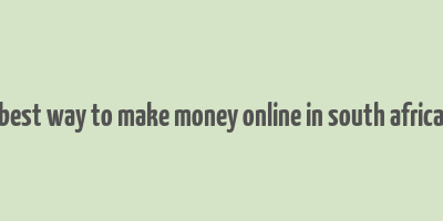 best way to make money online in south africa