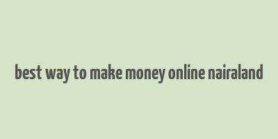 best way to make money online nairaland