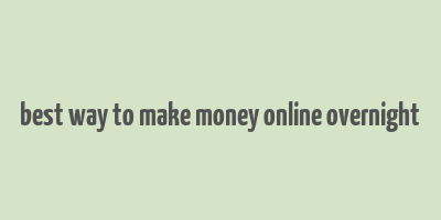 best way to make money online overnight