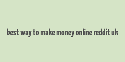 best way to make money online reddit uk