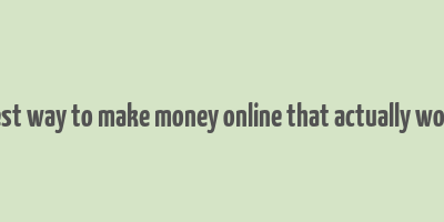 best way to make money online that actually work