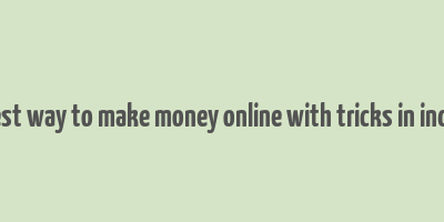 best way to make money online with tricks in india