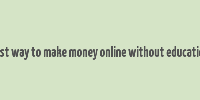 best way to make money online without education