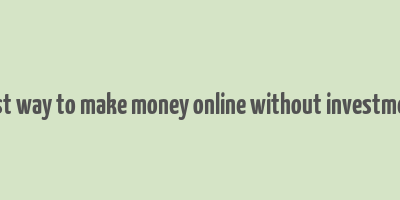 best way to make money online without investment