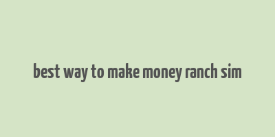 best way to make money ranch sim