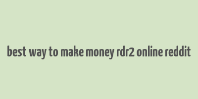 best way to make money rdr2 online reddit