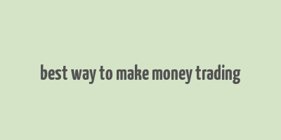 best way to make money trading