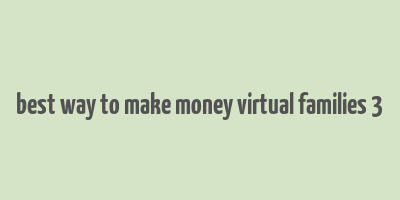 best way to make money virtual families 3