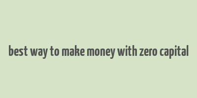 best way to make money with zero capital