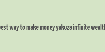 best way to make money yakuza infinite wealth