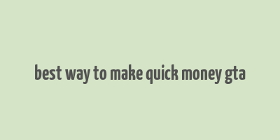 best way to make quick money gta