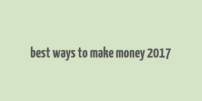 best ways to make money 2017