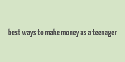 best ways to make money as a teenager