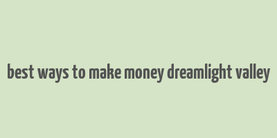 best ways to make money dreamlight valley