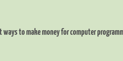 best ways to make money for computer programmers