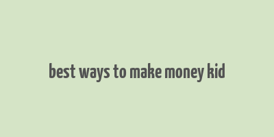 best ways to make money kid