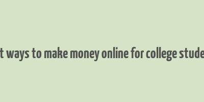 best ways to make money online for college students