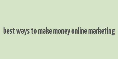 best ways to make money online marketing