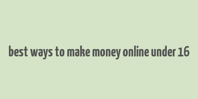 best ways to make money online under 16