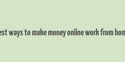 best ways to make money online work from home