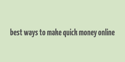 best ways to make quick money online