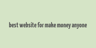 best website for make money anyone