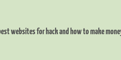 best websites for hack and how to make money