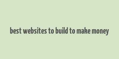 best websites to build to make money