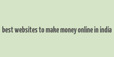 best websites to make money online in india