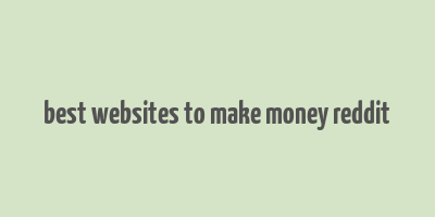 best websites to make money reddit