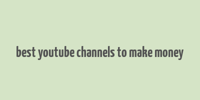 best youtube channels to make money