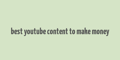 best youtube content to make money