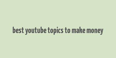 best youtube topics to make money