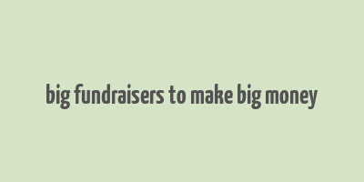 big fundraisers to make big money