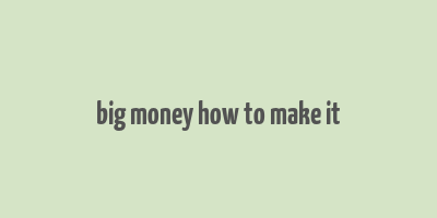 big money how to make it