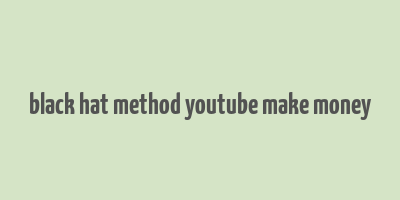 black hat method youtube make money