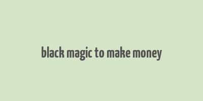 black magic to make money