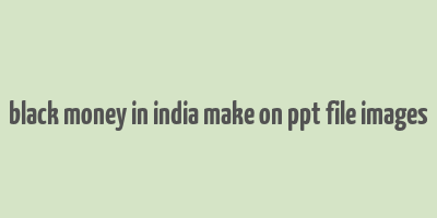 black money in india make on ppt file images