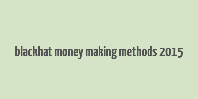 blackhat money making methods 2015