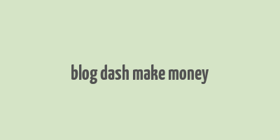 blog dash make money