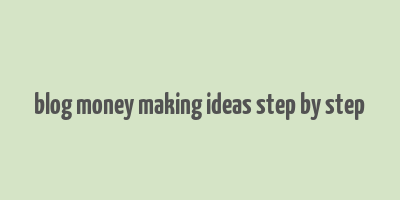 blog money making ideas step by step