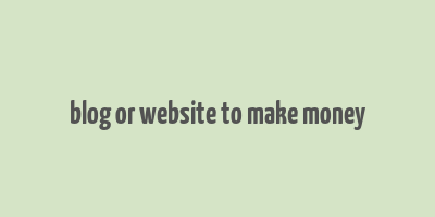 blog or website to make money