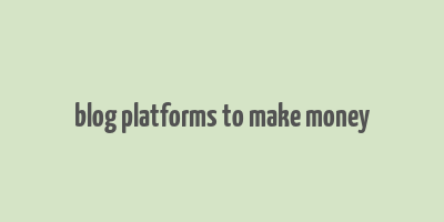 blog platforms to make money