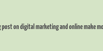 blog post on digital marketing and online make money