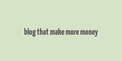 blog that make more money