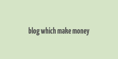 blog which make money