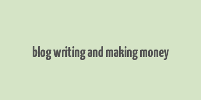 blog writing and making money