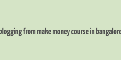 blogging from make money course in bangalore