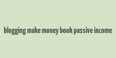 blogging make money book passive income