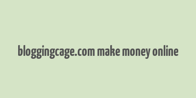 bloggingcage.com make money online